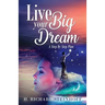 Live Your Big Dream: A Step-By-Step Plan