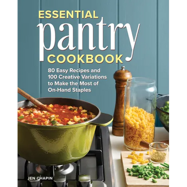 Essential Pantry Cookbook: 80 Easy Recipes and 100 Creative Variations to Make the Most of On-Hand Staples