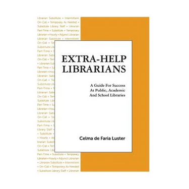Extra-Help Librarians: A Guide for Success at Public, Academic and School Libraries