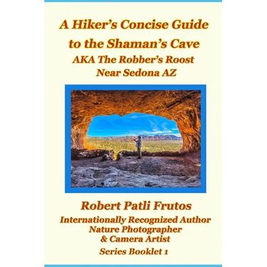 The Hiker's Concise Guide to the Shaman's Cave: A.K.A The Robbers Roost Near Sedona Az