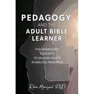 Pedagogy, and the Adult Bible Learner: Five andragogy concepts to engage adults in biblical principles