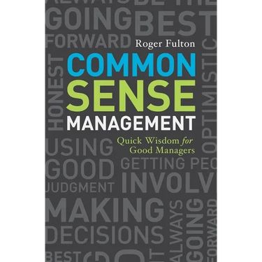 Common Sense Management: Quick Wisdoms for Good Managers