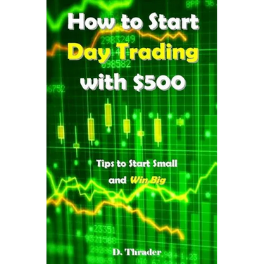 How to Start Day Trading with $500: Tips to Start Small and Win Big