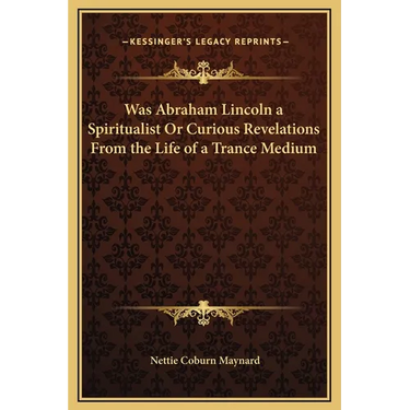 Was Abraham Lincoln a Spiritualist Or Curious Revelations From the Life of a Trance Medium