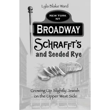 Broadway, Schrafft's and Seeded Rye: Growing Up Slightly Jewish on the Upper West Side
