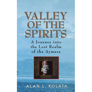 Valley of the Spirits: A Journey Into the Lost Realm of the Aymara