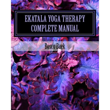 Ekatala Yoga Therapy Complete Manual: Ekatala Yoga Therapy Complete Manual for Professional Yoga Therapists