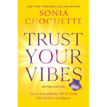 Trust Your Vibes (Revised Edition): Live an Extraordinary Life by Using Your Intuitive Intelligence