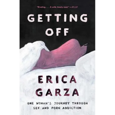 Getting Off: One Woman's Journey Through Sex and Porn Addiction