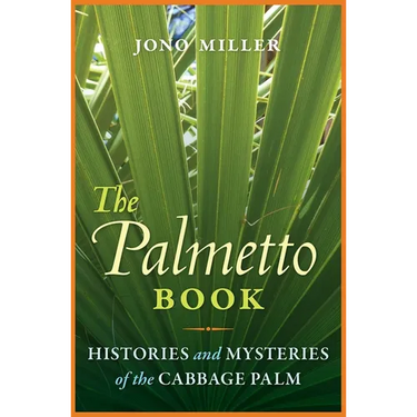 The Palmetto Book: Histories and Mysteries of the Cabbage Palm