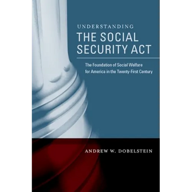 Understanding the Social Security ACT: The Foundation of Social Welfare for America in the Twenty-First Century