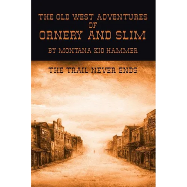 The Old West Adventures of Ornery and Slim: The Trail Never Ends