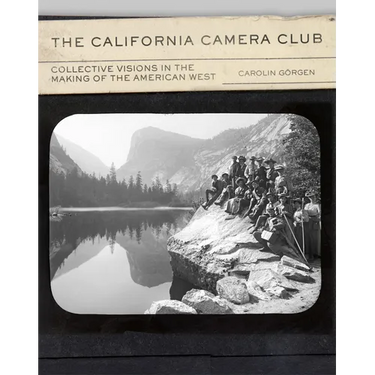 The California Camera Club: Collective Visions in the Making of the American West Volume 40