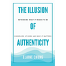 The Illusion of Authenticity: Rethinking what it means to be ourselves at work and why it matters