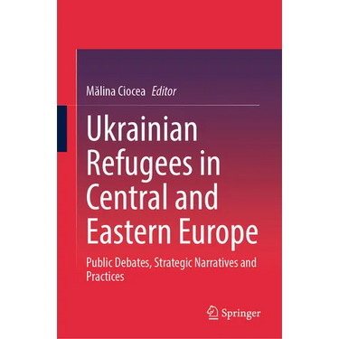Ukrainian Refugees in Central and Eastern Europe: Public Debates, Strategic Narratives and Practices