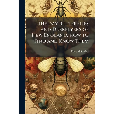 The day Butterflies and Duskflyers of New England, how to Find and Know Them