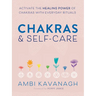 Chakras & Self-Care: Activate the Healing Power of Chakras with Everyday Rituals