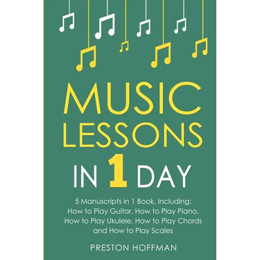 Music Lessons: In 1 Day - Bundle - The Only 5 Books You Need to Learn Guitar, Piano, Ukulele, Chords and Scales Today
