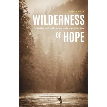 Wilderness of Hope: Fly Fishing and Public Lands in the American West