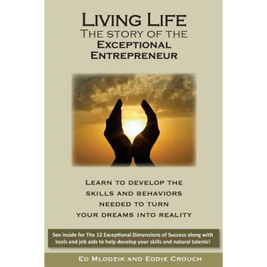 Living Life - The Story of the Exceptional Entrepreneur: Learn To Develop The Skills And Behaviors Needed To Turn Your Dreams Into Reality. See inside