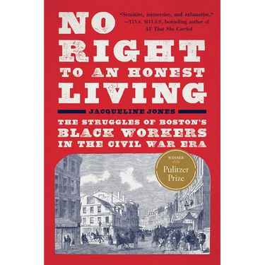 No Right to an Honest Living (Winner of the Pulitzer Prize): The Struggles of Boston's Black Workers in the Civil War Era