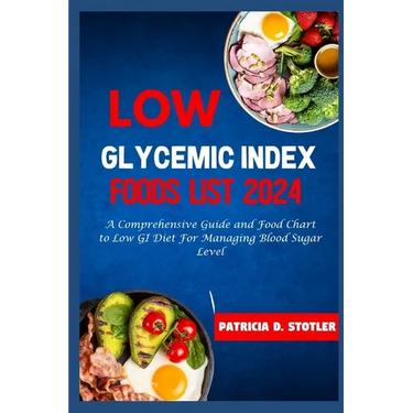 Low Glycemic Index Foods List 2024: A Comprehensive Guide and Food Chart to Low GI Diet For Managing Blood Sugar Level