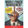 Middle Finger Management: A Sarcastic Survival Guide to Toxic Bosses, Stolen Credit, and Corporate Chaos