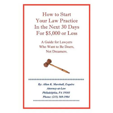 How to Start Your Law Practice in the Next Thirty Days for $5,000 or Less: Guide for Lawyers Who Want to Be Doers, Not Dreamers.