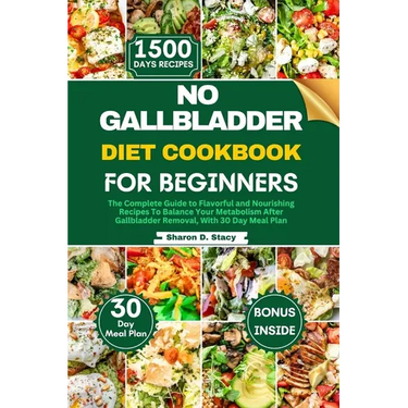 No Gallbladder Diet Cookbook for Beginners: The Complete Guide to Flavorful and Nourishing Recipes To Balance Your Metabolism After Gallbladder Remova