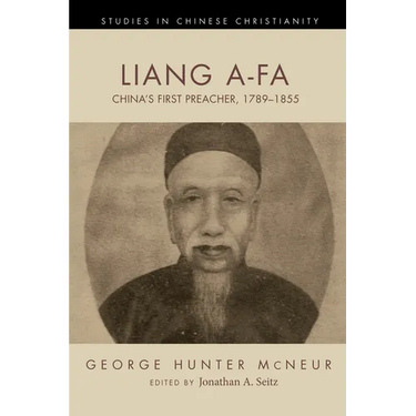Liang A-Fa: China's First Preacher, 1789-1855