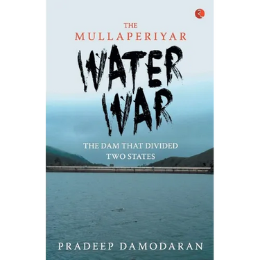 The Mullaperiyar Water War: The Dam That Divided Two States