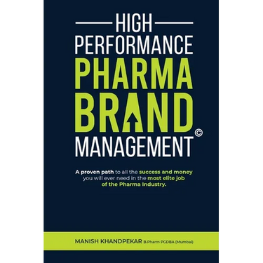 High Performance Pharma Brand Management - A Proven Path to All the Success and Money You Will Ever Need in the Most Elite Job of the Pharma Industry