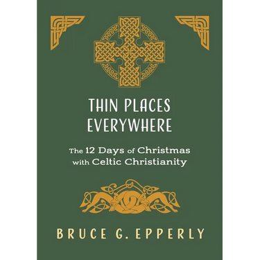 Thin Places Everywhere: The 12 Days of Christmas with Celtic Christianity