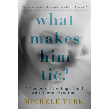 What Makes Him Tic?: A Memoir of Parenting a Child with Tourette Syndrome