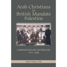 Arab Christians in British Mandate Palestine: Communalism and Nationalism, 1917-1948