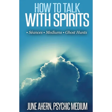 How to Talk to Spirits: Séances - Mediums - Ghost Hunts