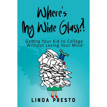 Where's My Wine Glass?!: Getting Your Kid to College Without Losing Your Mind