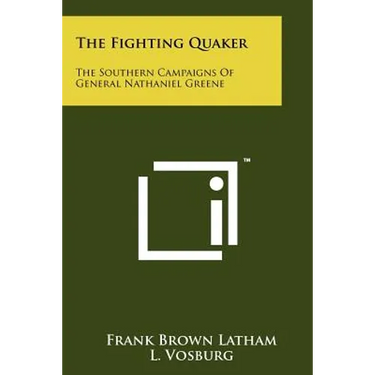 The Fighting Quaker: The Southern Campaigns Of General Nathaniel Greene
