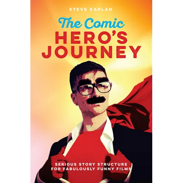 The Comic Hero's Journey: Serious Story Structure for Fabulously Funny Films