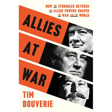 Allies at War: How the Struggles Between the Allied Powers Shaped the War and the World