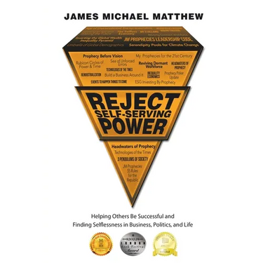 Reject Self-Serving Power: Helping Others Be Successful and Finding Selflessness in Business, Politics, and Life