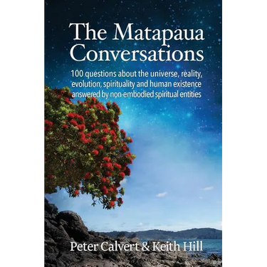 The Matapaua Conversations: 100 questions about the universe, reality, evolution, spirituality and human existence answered by non-embodied spiritual