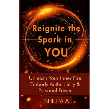 Reignite The Spark In YOU: Unleash Your Inner Fire Embody Authenticity & Personal Power