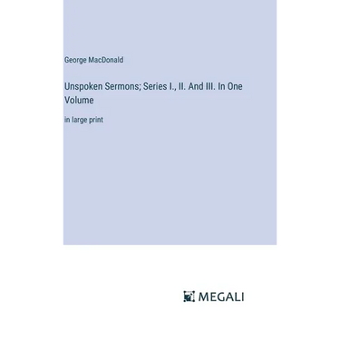Unspoken Sermons; Series I., II. And III. In One Volume: in large print