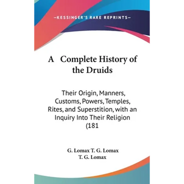 A Complete History of the Druids: Their Origin, Manners, Customs, Powers, Temples, Rites, and Superstition, with an Inquiry Into Their Religion (181