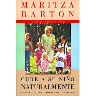 Cure a Su Nino Naturalmente: Guia de la Salud Desde La Infancia Hasta La Adolescencia