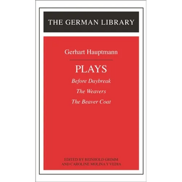 Plays: Gerhart Hauptmann: Before Daybreak, the Weavers, the Beaver Coat