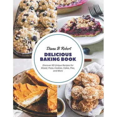Delicious Baking Book: Discover 50 Unique Recipes for Bread, Pizza, Cookies, Cakes, Pies, and More