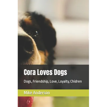 Cora Loves Dogs: Dogs, Friendship, Love, Loyalty, Chidren