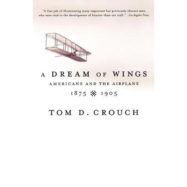A Dream of Wings: Americans and the Airplane, 1875-1905